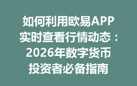 如何利用欧易APP实时查看行情动态:2026年数字货币投资者必备指南 如何利用欧易APP实时查看行情动态:2026年数字货币投资者必备指南