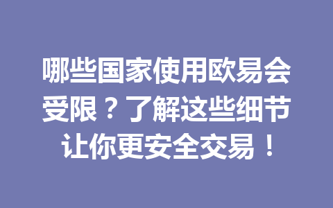哪些国家使用欧易会受限？了解这些细节让你更安全交易！