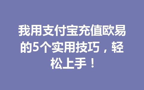 我用支付宝充值欧易的5个实用技巧,轻松上手! 我用支付宝充值欧易的5个实用技巧,轻松上手!