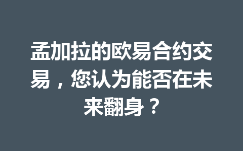 孟加拉的欧易合约交易，您认为能否在未来翻身？