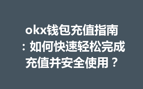 okx钱包充值指南:如何快速轻松完成充值并安全使用? okx钱包充值指南:如何快速轻松完成充值并安全使用?
