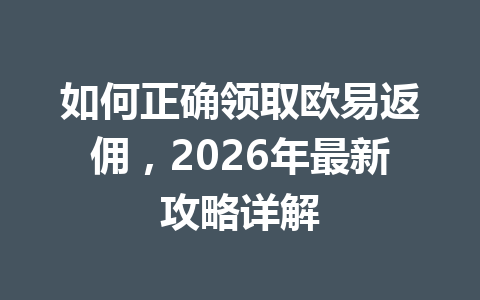 如何正确领取欧易返佣，2026年最新攻略详解