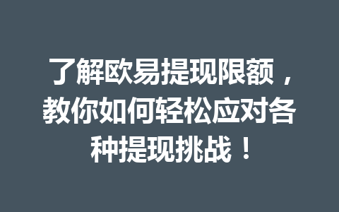 了解欧易提现限额,教你如何轻松应对各种提现挑战! 了解欧易提现限额,教你如何轻松应对各种提现挑战!