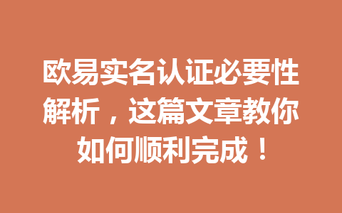 欧易实名认证必要性解析,这篇文章教你如何顺利完成! 欧易实名认证必要性解析,这篇文章教你如何顺利完成!