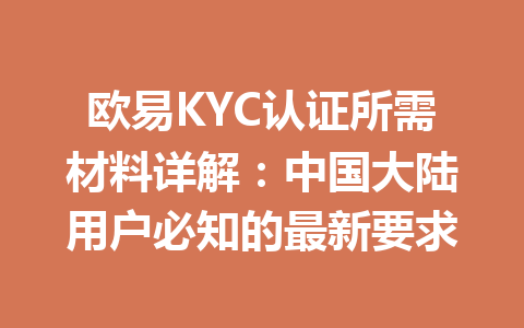 欧易KYC认证所需材料详解：中国大陆用户必知的最新要求