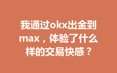 我通过okx出金到max，体验了什么样的交易快感？