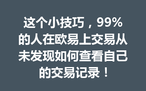 这个小技巧，99%的人在欧易上交易从未发现如何查看自己的交易记录！