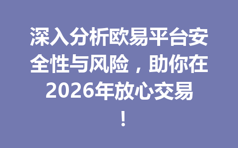 深入分析欧易平台安全性与风险,助你在2026年放心交易! 深入分析欧易平台安全性与风险,助你在2026年放心交易!