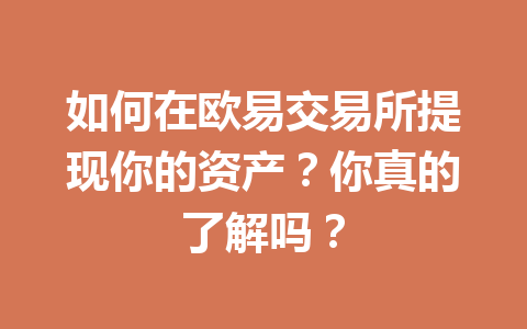 如何在欧易交易所提现你的资产?你真的了解吗? 如何在欧易交易所提现你的资产?你真的了解吗?