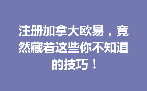 注册加拿大欧易，竟然藏着这些你不知道的技巧！
