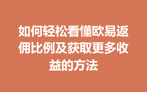 如何轻松看懂欧易返佣比例及获取更多收益的方法
