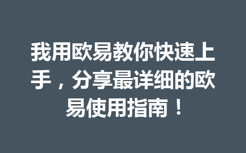 我用欧易教你快速上手，分享最详细的欧易使用指南！