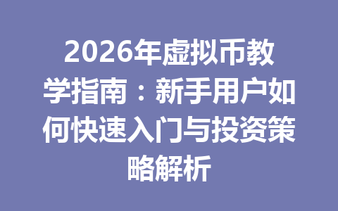 2026年虚拟币教学指南:新手用户如何快速入门与投资策略解析 2026年虚拟币教学指南:新手用户如何快速入门与投资策略解析
