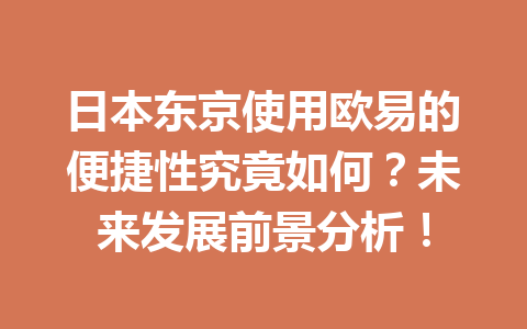 日本东京使用欧易的便捷性究竟如何？未来发展前景分析！