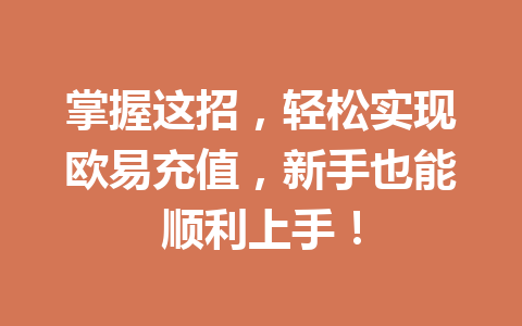 掌握这招,轻松实现欧易充值,新手也能顺利上手! 掌握这招,轻松实现欧易充值,新手也能顺利上手!