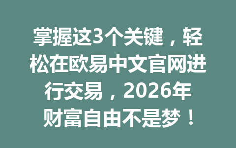 掌握这3个关键，轻松在欧易中文官网进行交易，2026年财富自由不是梦！