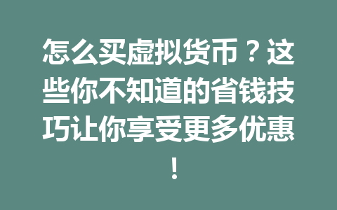 怎么买虚拟货币？这些你不知道的省钱技巧让你享受更多优惠！