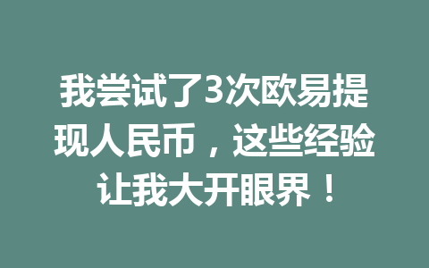 我尝试了3次欧易提现人民币,这些经验让我大开眼界! 我尝试了3次欧易提现人民币,这些经验让我大开眼界!