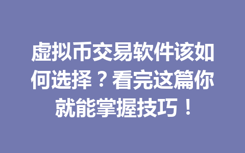 虚拟币交易软件该如何选择？看完这篇你就能掌握技巧！