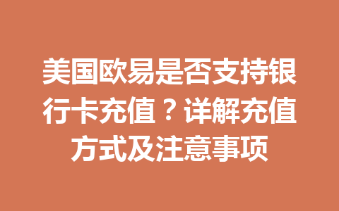 美国欧易是否支持银行卡充值?详解充值方式及注意事项 美国欧易是否支持银行卡充值?详解充值方式及注意事项