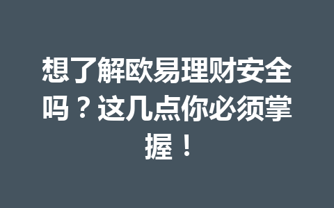 想了解欧易理财安全吗?这几点你必须掌握! 想了解欧易理财安全吗?这几点你必须掌握!