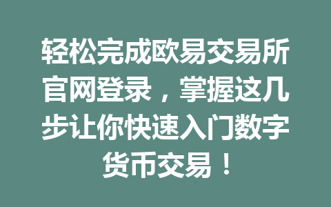 轻松完成欧易交易所官网登录，掌握这几步让你快速入门数字货币交易！