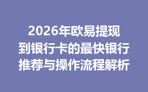 2026年欧易提现到银行卡的最快银行推荐与操作流程解析 2026年欧易提现到银行卡的最快银行推荐与操作流程解析