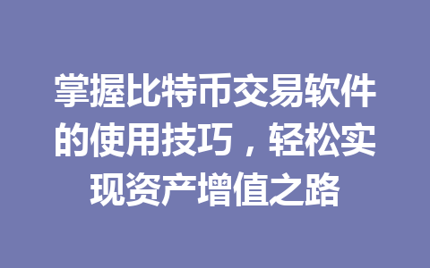 掌握比特币交易软件的使用技巧，轻松实现资产增值之路