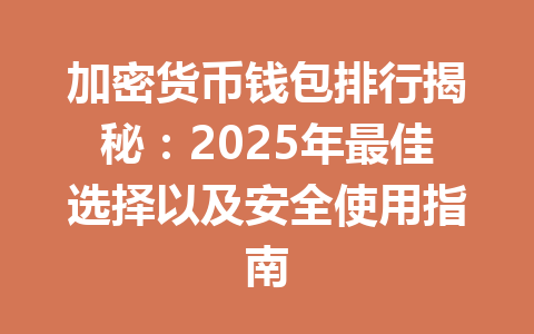 加密货币钱包排行揭秘:2025年最佳选择以及安全使用指南 加密货币钱包排行揭秘:2025年最佳选择以及安全使用指南