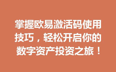 掌握欧易激活码使用技巧，轻松开启你的数字资产投资之旅！