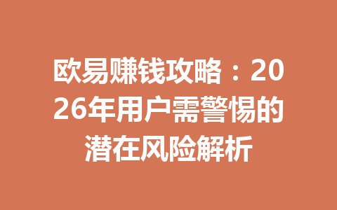 欧易赚钱攻略:2026年用户需警惕的潜在风险解析 欧易赚钱攻略:2026年用户需警惕的潜在风险解析