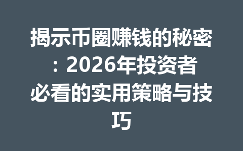 揭示币圈赚钱的秘密：2026年投资者必看的实用策略与技巧