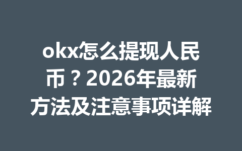 okx怎么提现人民币?2026年最新方法及注意事项详解 okx怎么提现人民币?2026年最新方法及注意事项详解
