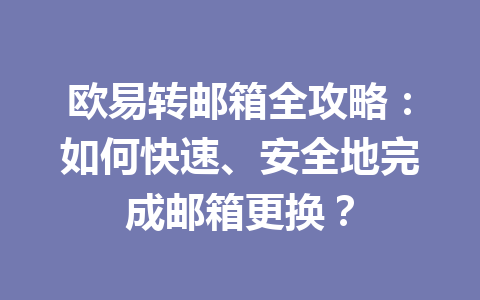 欧易转邮箱全攻略：如何快速、安全地完成邮箱更换？