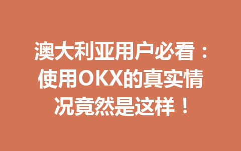 澳大利亚用户必看：使用OKX的真实情况竟然是这样！