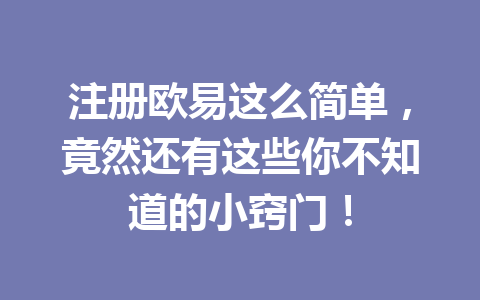 注册欧易这么简单，竟然还有这些你不知道的小窍门！