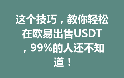 这个技巧，教你轻松在欧易出售USDT，99%的人还不知道！