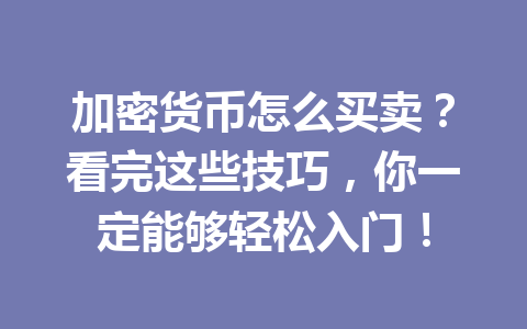 加密货币怎么买卖?看完这些技巧,你一定能够轻松入门! 加密货币怎么买卖?看完这些技巧,你一定能够轻松入门!