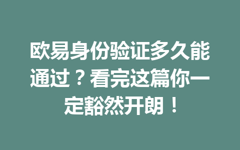 欧易身份验证多久能通过？看完这篇你一定豁然开朗！