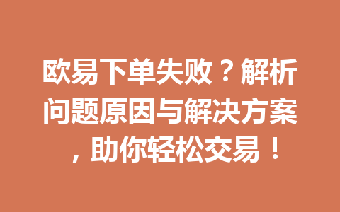 欧易下单失败？解析问题原因与解决方案，助你轻松交易！
