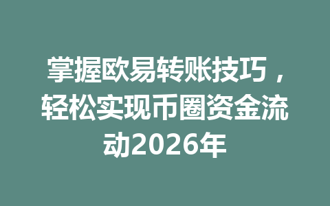 掌握欧易转账技巧，轻松实现币圈资金流动2026年