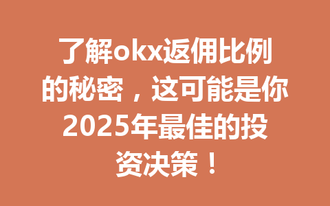 了解okx返佣比例的秘密，这可能是你2025年最佳的投资决策！