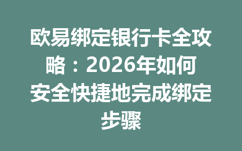 欧易绑定银行卡全攻略：2026年如何安全快捷地完成绑定步骤