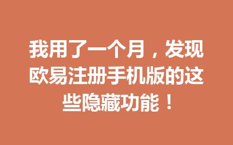 我用了一个月，发现欧易注册手机版的这些隐藏功能！