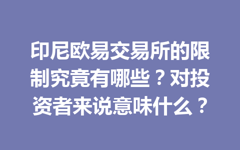 印尼欧易交易所的限制究竟有哪些？对投资者来说意味什么？