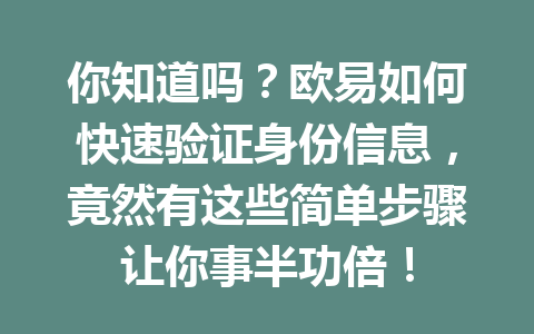 你知道吗?欧易如何快速验证身份信息,竟然有这些简单步骤让你事半功倍! 你知道吗?欧易如何快速验证身份信息,竟然有这些简单步骤让你事半功倍!