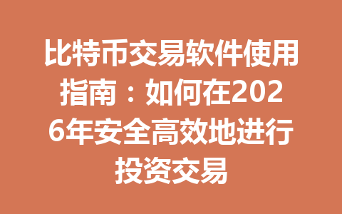 比特币交易软件使用指南：如何在2026年安全高效地进行投资交易