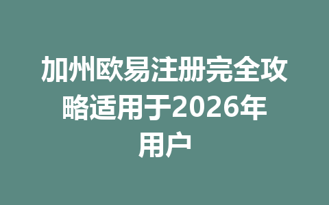 加州欧易注册完全攻略适用于2026年用户