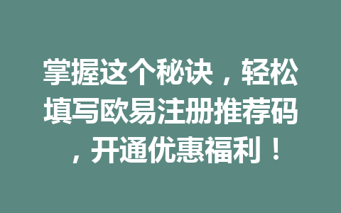 掌握这个秘诀，轻松填写欧易注册推荐码，开通优惠福利！