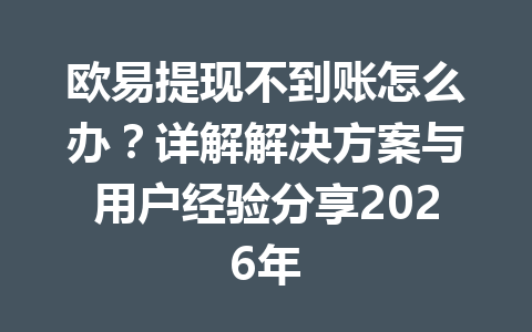 欧易提现不到账怎么办？详解解决方案与用户经验分享2026年